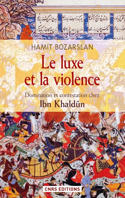 Le Luxe et la violence. Domination et contestation chez Ibn Khaldûn - Hamit Bozarslan - CNRS editions