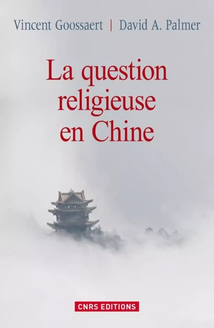 La Question religieuse en Chine - Vincent Goossert, David A. Palmer - CNRS editions