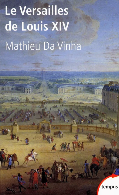 Le Versailles de Louis XIV - Mathieu Da Vinha - Place des éditeurs