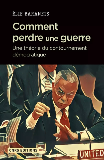 Comment perdre une guerre. Une théorie du contournement démocratique - Elie Baranets - CNRS editions