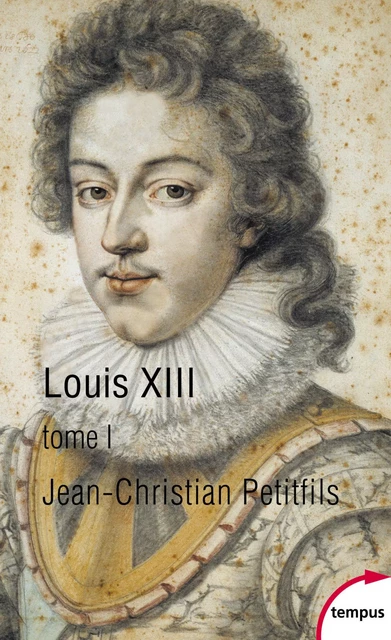 Louis XIII, tome 1 - Jean-Christian Petitfils - Place des éditeurs