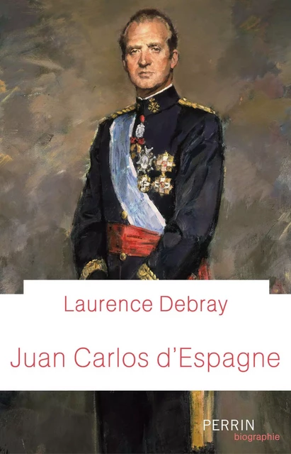 Juan Carlos d'Espagne - Laurence Debray - Place des éditeurs