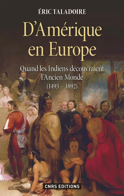 D'Amérique en Europe. Quand les Indiens découvraient l'ancien monde 1493-1892 - Éric Taladoire - CNRS editions