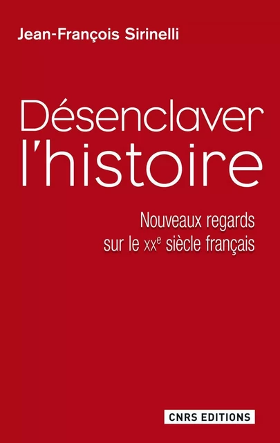 Désenclaver l'histoire - Jean-François Sirinelli - CNRS editions