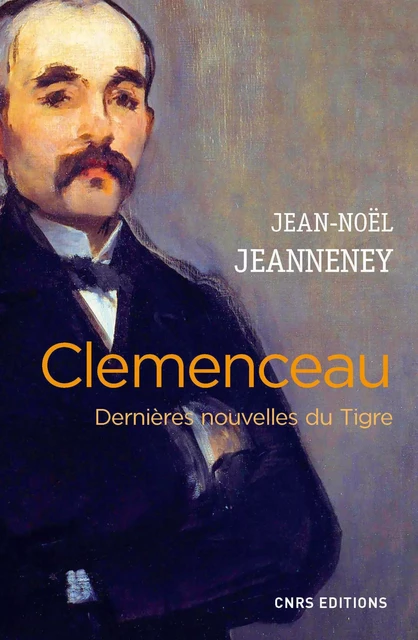 Clemenceau. Dernières nouvelles du Tigre - Jean-Noël Jeannerey - CNRS editions