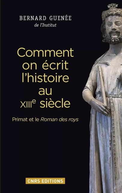 Comment on écrit l'histoire au XIIIème siècle - Bernard Guenée - CNRS editions