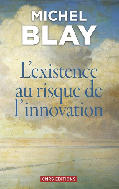 L'Existence au risque de l'innovation - Michel Blay - CNRS editions