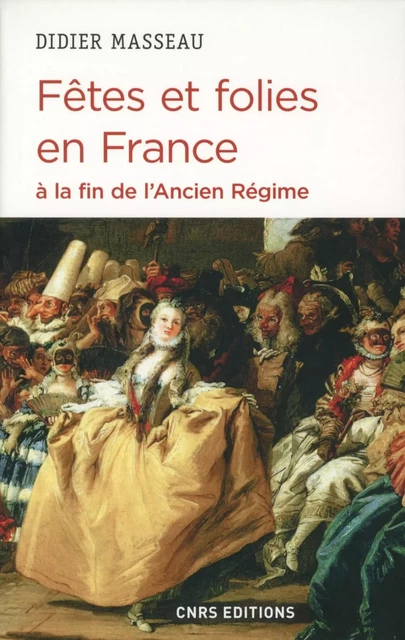 Fêtes et folies en France à la fin de l'Ancien Régime - Didier Masseau - CNRS editions