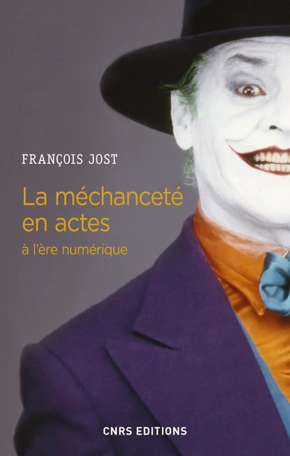 La méchanceté en actes à l'ère numérique - François Jost - CNRS editions