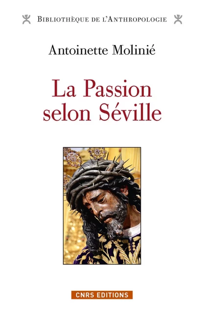 La Passion selon Séville - Antoinette Molinié - CNRS editions