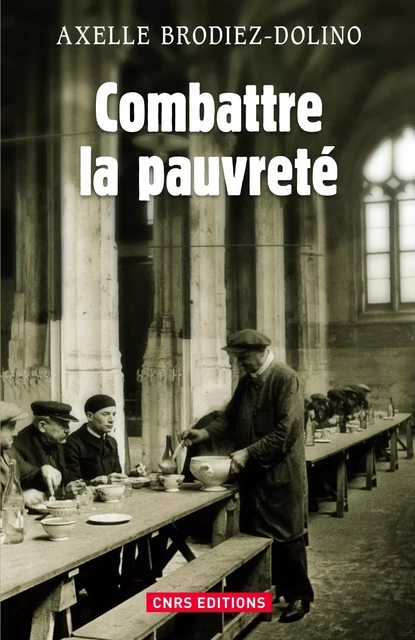 Combattre la pauvreté. La lutte contre la précarité de 1880 à nos jours - Axelle Brodiez - CNRS editions