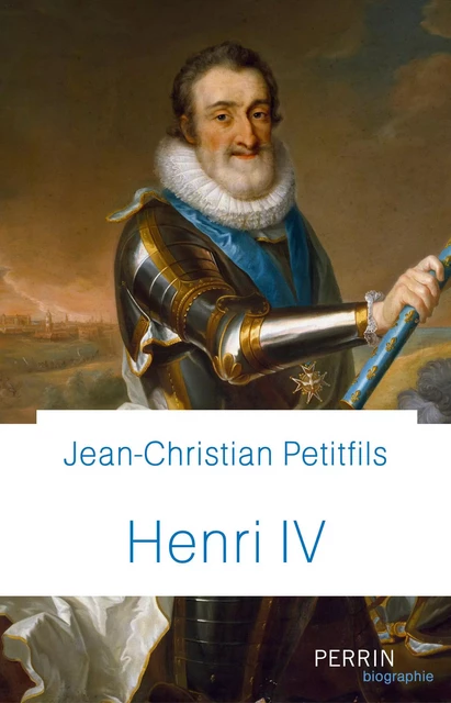 Henri IV - Jean-Christian Petitfils - Place des éditeurs