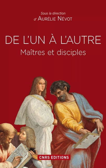 De l'un à l'autre. Maître et disciples - Aurélie Nevot - CNRS editions