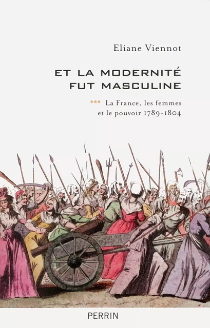 Et la modernité fut masculine (1789-1815) - Eliane Viennot - Place des éditeurs