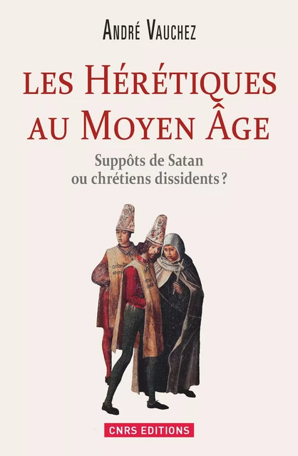 Hérétiques au Moyen Age. Suppôts de Satan ou chrétiens dissidents ? - André Vauchez - CNRS editions