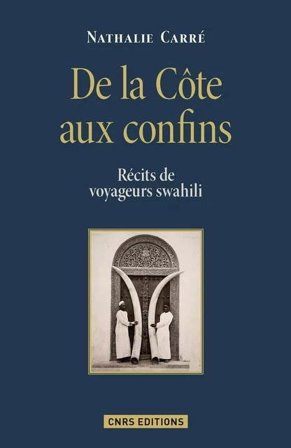 De la Côte aux confins. Récits de voyageurs swahili - Nathalie Carre - CNRS editions