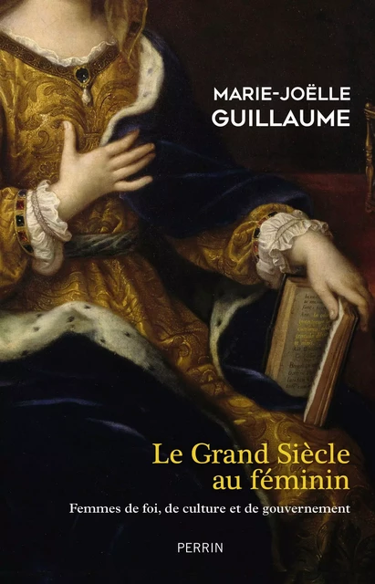 Le Grand Siècle au féminin - Marie-Joëlle Guillaume - Place des éditeurs