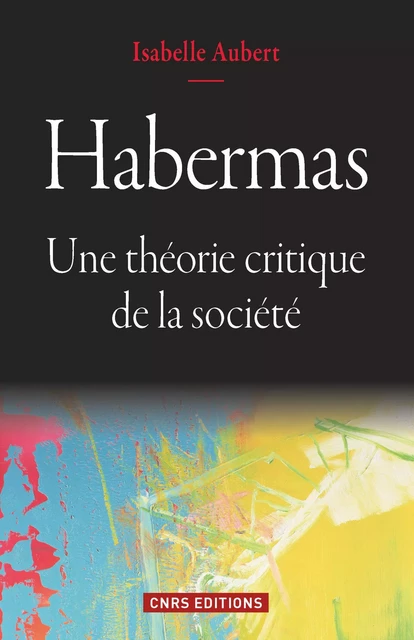 Habermas. La théorie sociale - Isabelle Aubert - CNRS editions