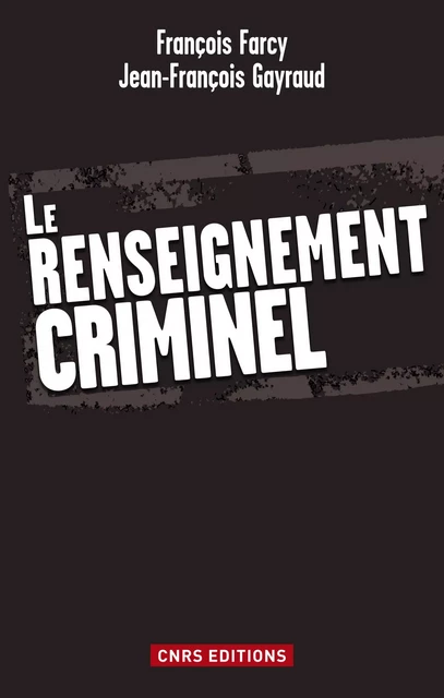 Le Renseignement criminel - Jean-François Gayraud, François Farcy - CNRS editions