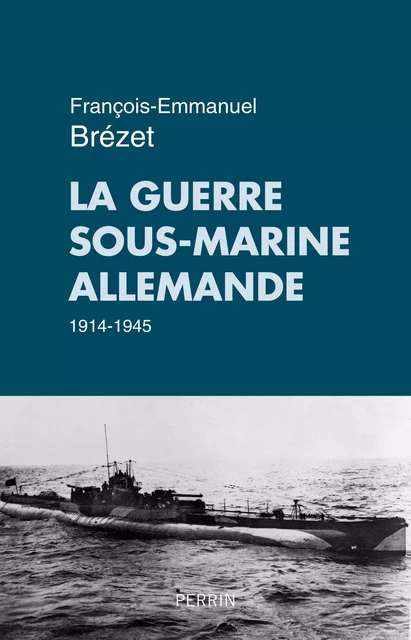 La guerre sous-marine allemande (1914-1945) - François-Emmanuel Brézet - Place des éditeurs