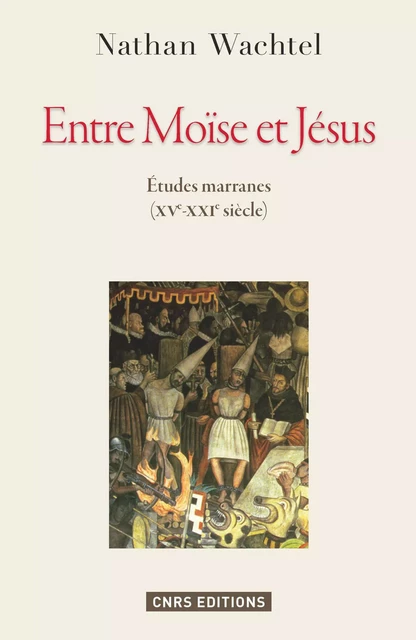 Entre Moïse et Jésus. Etudes marranes XVe - XXe siècles - Nathan Wachtel - CNRS editions