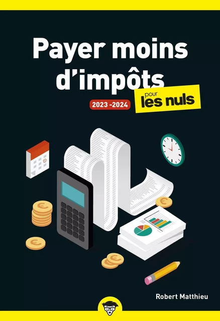 Payer moins d'impôts pour les Nuls 2023-2024 : Livre sur la finance et la fiscalité, Découvrir comment payer moins d'impôts pour optimiser son budget, avec les dernières réformes sur l'imposition - Robert Matthieu - edi8