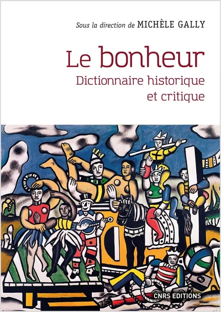 Le bonheur - Dictionnaire historique et critique - Michèle Gally - CNRS editions