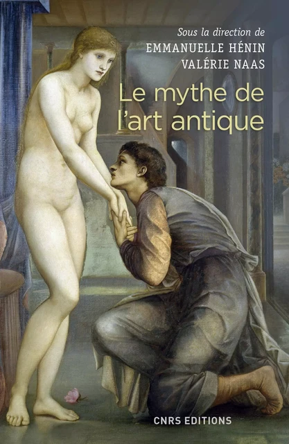 Le mythe de l'art antique - Emmanuelle Hénin, Valérie Naas - CNRS editions