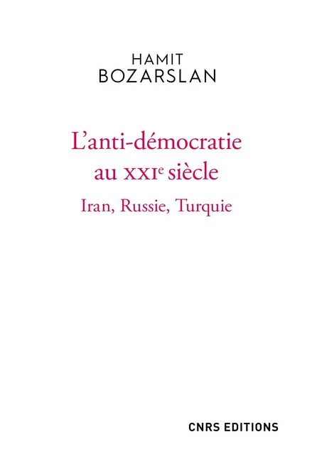 L'anti-démocratie au XXIe siècle - Iran, Russie, Turquie - Hamit Bozarslan - CNRS editions