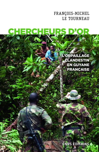 Chercheurs d'or. L'orpaillage clandestin en Guyane française - Jean-Michel Le Tourneau - CNRS editions