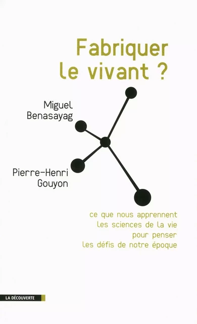 Fabriquer le vivant ? - Miguel Benasayag, Pierre-Henri Gouyon - La Découverte