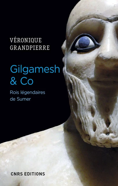 Gilgamesh & Co Rois légendaires de Sumer - Véronique Granpierre - CNRS editions