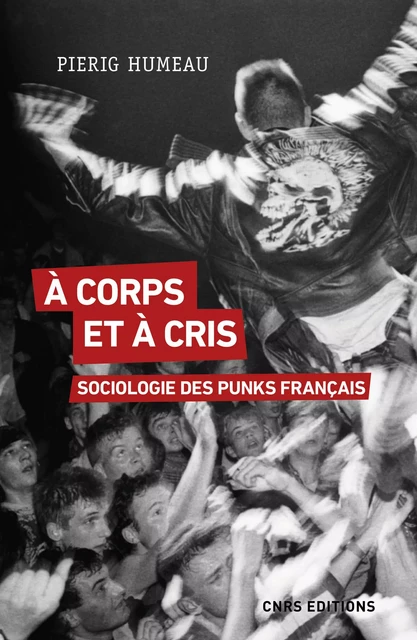 A corps et à cris. Sociologie des punks français - Pierig Humeau - CNRS editions