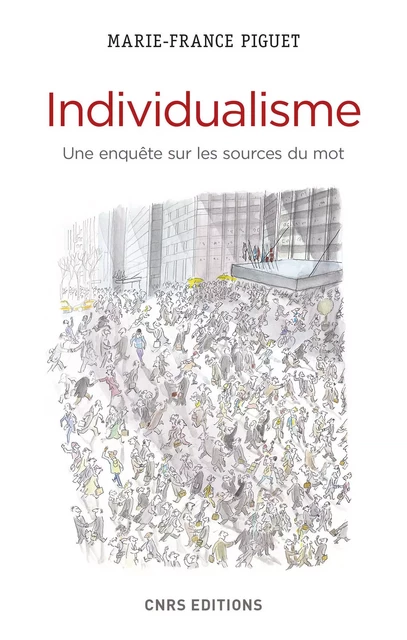 Individualisme. Une enquête sur les sources du mot - Marie-France Piguet - CNRS editions