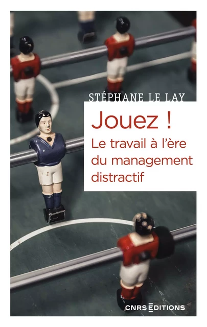 Jouez ! Le travail à l'ère du management distractif - STEPHANE LE LAY - CNRS editions