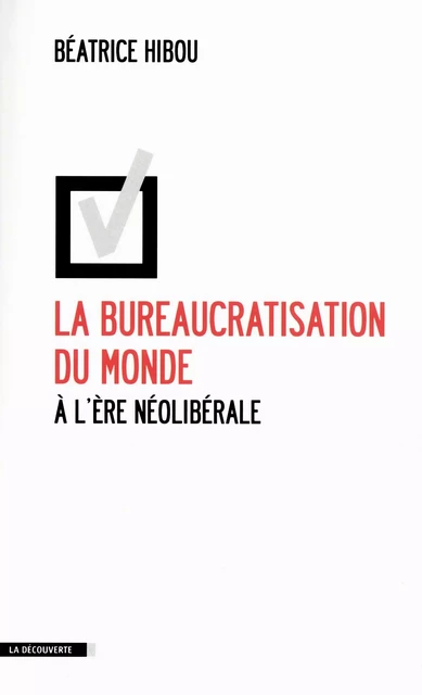 La bureaucratisation du monde à l'ère néolibérale - Béatrice Hibou - La Découverte