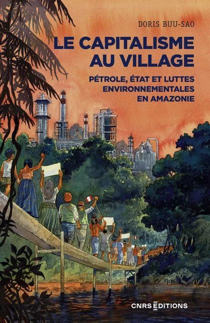 Le capitalisme au village - Pétrole, État et luttes environnementales en Amazonie - Doris Buu-Sao - CNRS editions