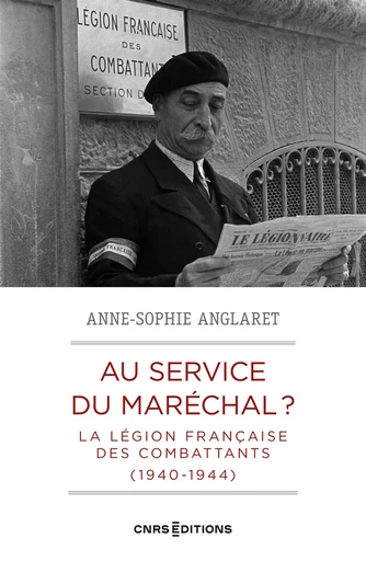 Au service du maréchal ? - La légion française des combattants (1940-1944) - Anne-Sophie Anglaret - CNRS editions