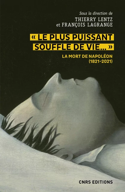 Le plus puissant souffle de vie. La mort de Napoléon (1821-2021) - Thierry Lentz, François Lagrange - CNRS editions