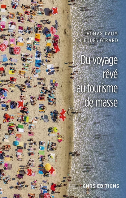 Du voyage rêvé au tourisme de masse - Thomas Daum, Eudes Girard - CNRS editions