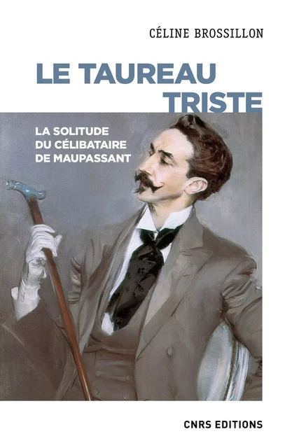 Le taureau triste. La solitude du célibataire de Maupassant - Céline Brossillon - CNRS editions