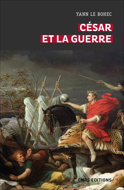 César et la guerre. Etudes d'histoire militaire - Yann Le Bohec - CNRS editions