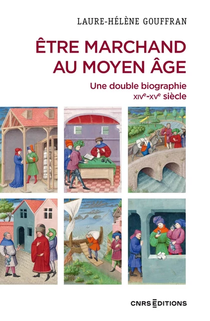 Être marchand au Moyen Âge - Une double biographie XIVe-XVe siècle - Laure-Hélène Gouffran - CNRS editions