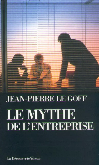 Le mythe de l'entreprise - Jean-Pierre Le Goff - La Découverte