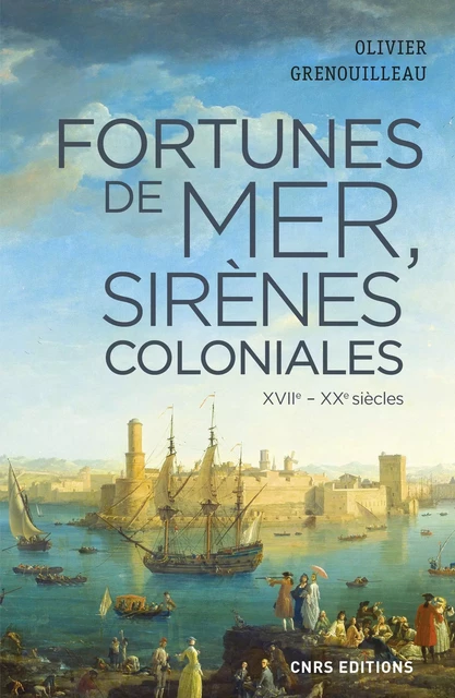 Fortunes de mer, sirènes coloniales - Olivier Grenouilleau - CNRS editions