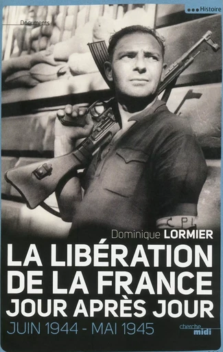 La Libération de la France, jour après jour - Dominique Lormier - Cherche Midi