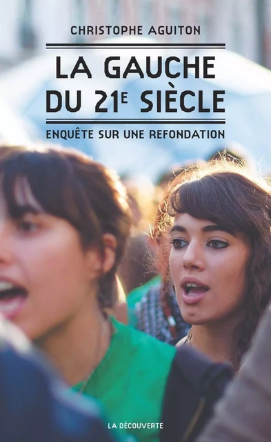 La gauche du XXIe siècle - Enquête sur une refondation - Christophe Aguiton - La Découverte