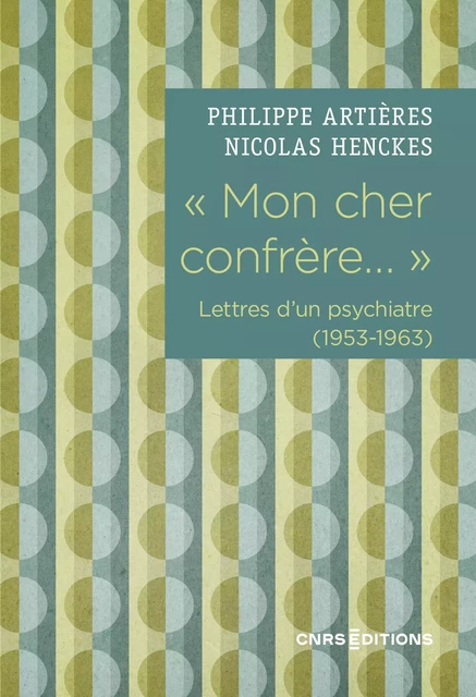 " Mon cher confrère... " - Lettres d'un psychiatre (1953-1963) - Philippe Artières, Nicolas Henckes - CNRS editions