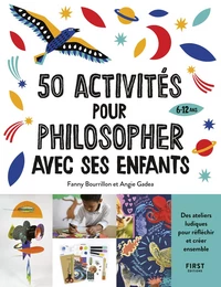 50 activités pour philosopher avec ses enfants de 6 à 12 ans, des ateliers ludiques pour réfléchir et créer ensemble