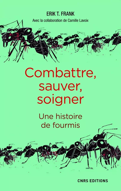 Combattre, sauver, soigner - Une histoire de fourmis - Erik Frank - CNRS editions